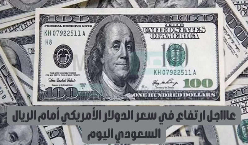 عاجل.. ارتفاع في سعر الدولار الأمريكي أمام الريال السعودي اليوم.. وحركة غير متوقعة في السوق السوداء!!